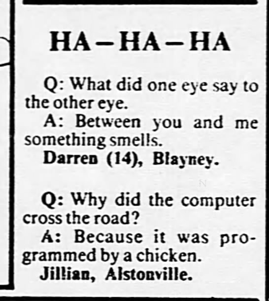 "Why did the computer cross the road? Because it was programmed by a chicken" (1990). - 