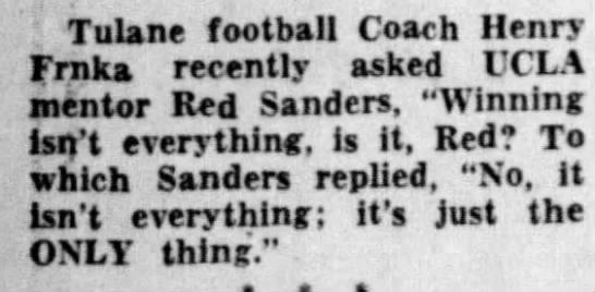 "Winning isn't everything--it's the only thing" from Red Sanders in 1950. - 