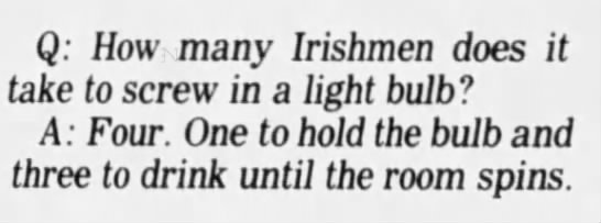 "How many Irishmen to screw in a light bulb?" (1989). - 