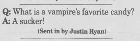 "What is a vampire's favorite candy? A sucker" (1992). - 