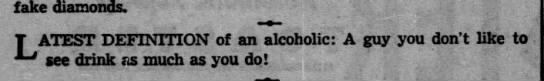 "An alcoholic is someone you don't like who drinks as much as you do" (1952). - 