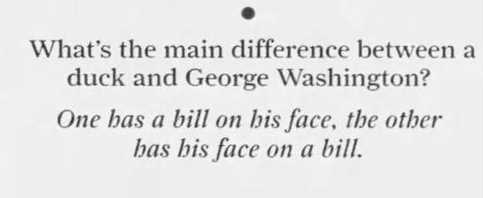 "What's the difference between a duck and George Washington?" (2005). - 