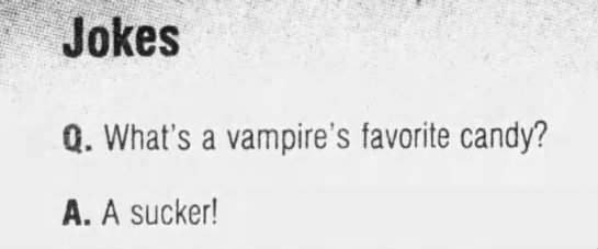 "What's a vampire's favorite candy? A sucker" (1990). - 