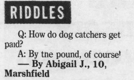 "Dog catchers get paid by the pound" (1987). - 