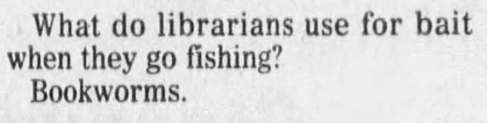 What do librarians use for bait when they go fishing? Bookworms (1991). - 