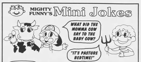 "What did the momma cow say to the baby cow?" "It's pasture bedtime!" (1995). - 