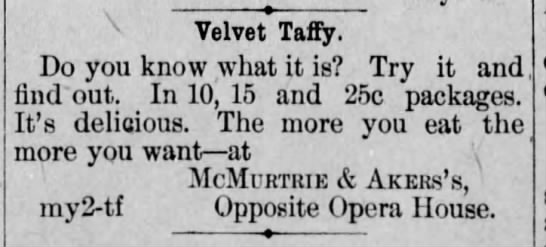 "The more you eat, the more you want"--velvet taffy (1895). - 