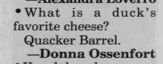 "What is a duck's favorite cheese? Quacker Barrel" (1998). - 