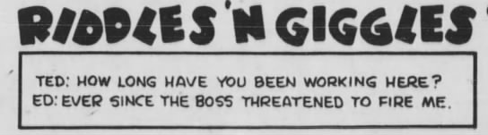 "How long have you worked here?" "Ever since they threatened to fire me" (1983). - 