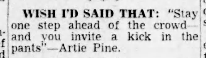 Feb 20 1951: Artie Pine bon mot, as quoted by gossip columnist Earl Wilson