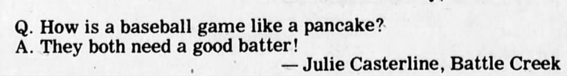 "A baseball game is like a pancake--both need  good batter" (1976).