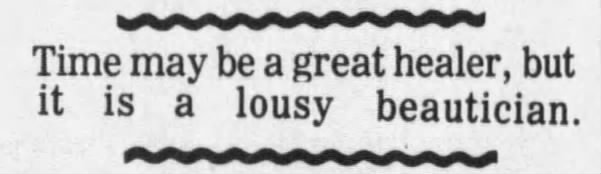 "Time may be a great healer, but it is a lousy beautician" (1973).