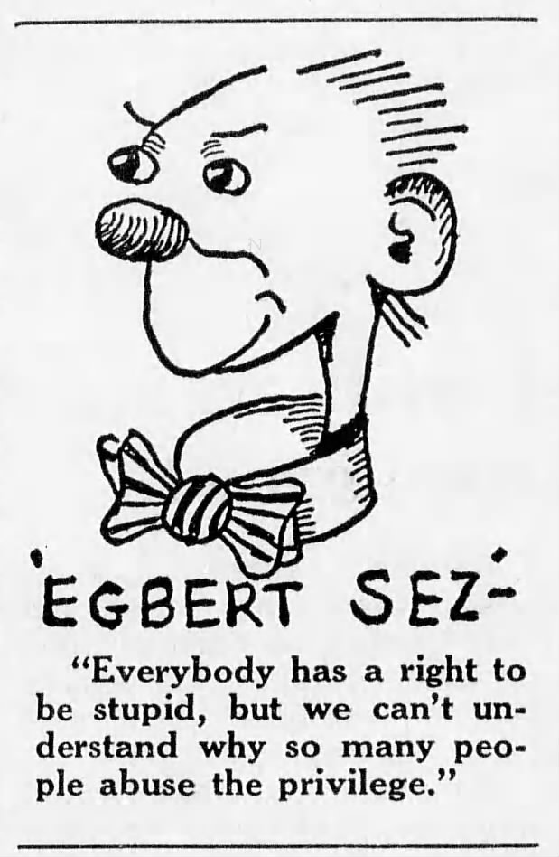 "Everybody has a right to be stupid, but many abuse the privilege" (1955).