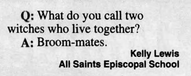 "What do you call two witches who live together? Broom-mates" (1996).