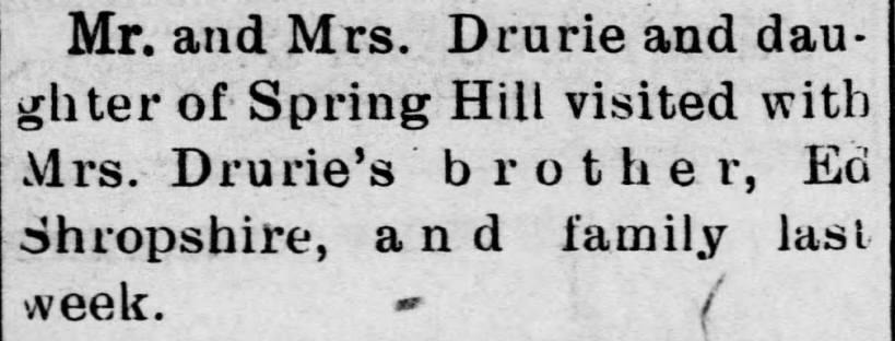 Mr. & Mrs. Drurie and daughter of Spring Hill Visted Mrs. Drurie's brother Ed Shropshire