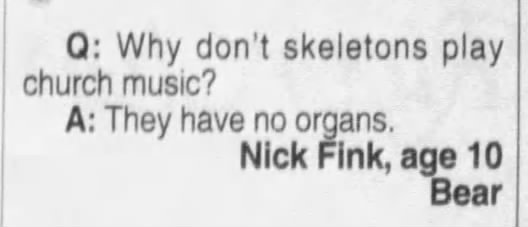 "Why don't skeletons play church music? They have no organs" (1999).