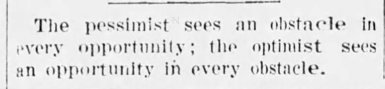 "Pessimist sees an obstacle in every opportunity" (1922).
