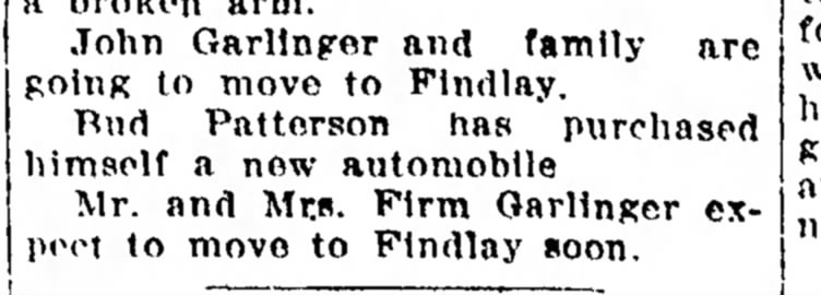 John Garlinger and family are going to move to Findlay . . . Mr. and Mrs. Firm Garlinger expect to m