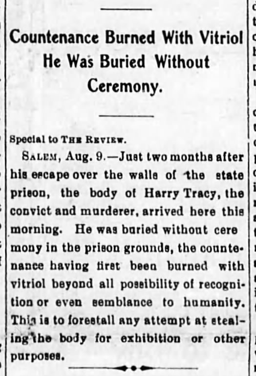 1901 Aug Harry Tracy's face burned away by sulphuric acid before burial at Oregon Penitentiary.