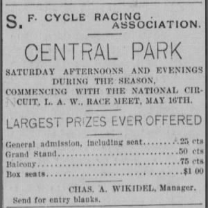 S. F. Cycle Racing Association
Central Park
Larges prizes ever offered
Chas. A. Wikidel, Manager